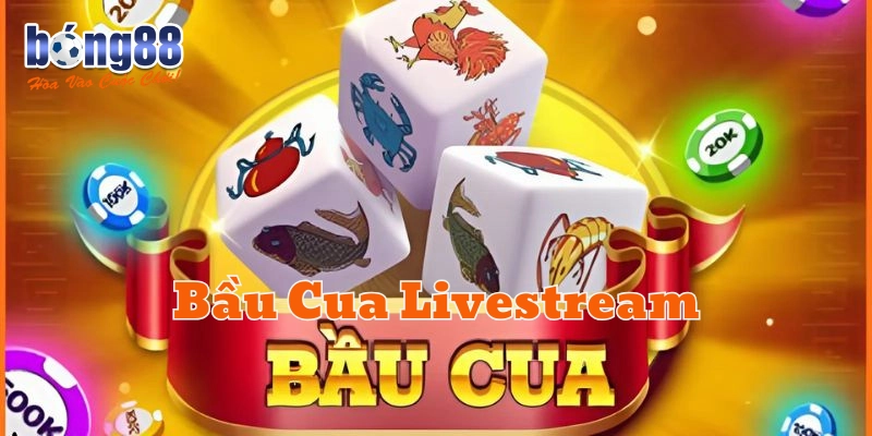 Bầu Cua Livestream và những thông tin quan trọng