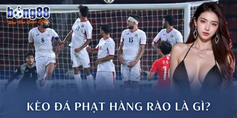 Kèo đá phạt hàng rào là gì?